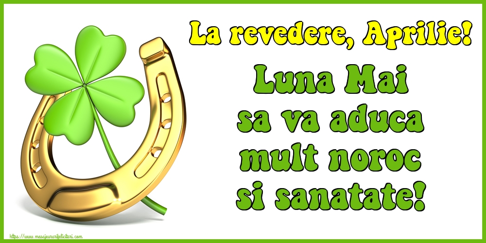 La revedere, Aprilie! Luna Mai sa va aduca mult noroc si sanatate!