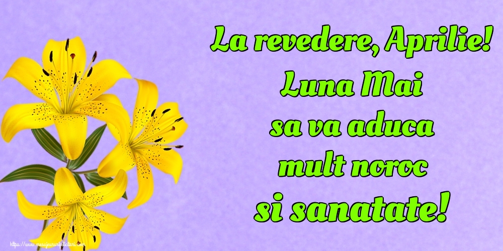 Felicitari de 30 Aprilie - La revedere, Aprilie! Luna Mai sa va aduca mult noroc si sanatate!