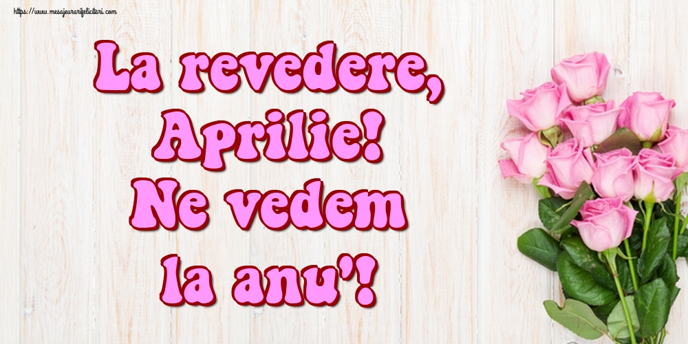 Felicitari de 30 Aprilie - La revedere, Aprilie! Ne vedem la anu'!