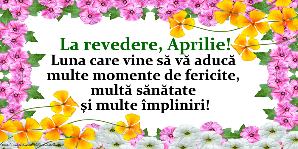 Felicitari de 30 Aprilie - La revedere, Aprilie! Luna care vine să vă aducă multe momente de fericite, multă sănătate și multe împliniri!
