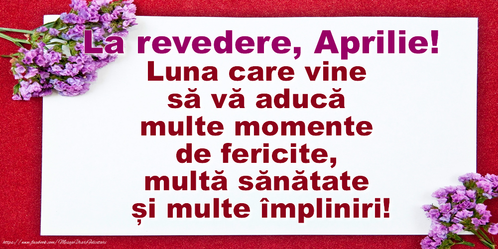 Felicitari de 30 Aprilie - La revedere, Aprilie! Luna care vine să vă aducă multe momente de fericite, multă sănătate și multe împliniri!