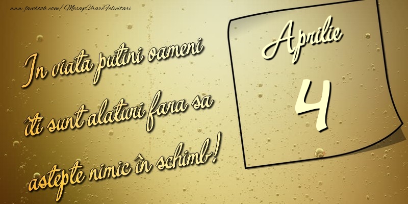 Felicitari de 4 Aprilie - In viata puţini oameni îti sunt alături fara sa astepte nimic în schimb! 4 Aprilie