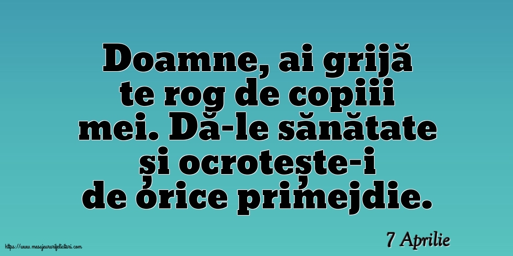 Felicitari de 7 Aprilie - 7 Aprilie - Doamne, ai grijă te rog de copiii mei