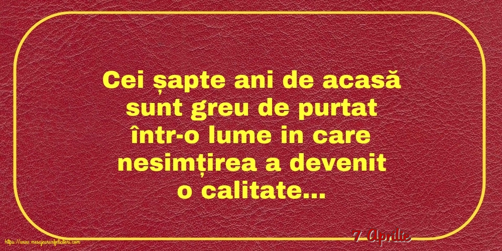 Felicitari de 7 Aprilie - 7 Aprilie - Cei șapte ani de acasă