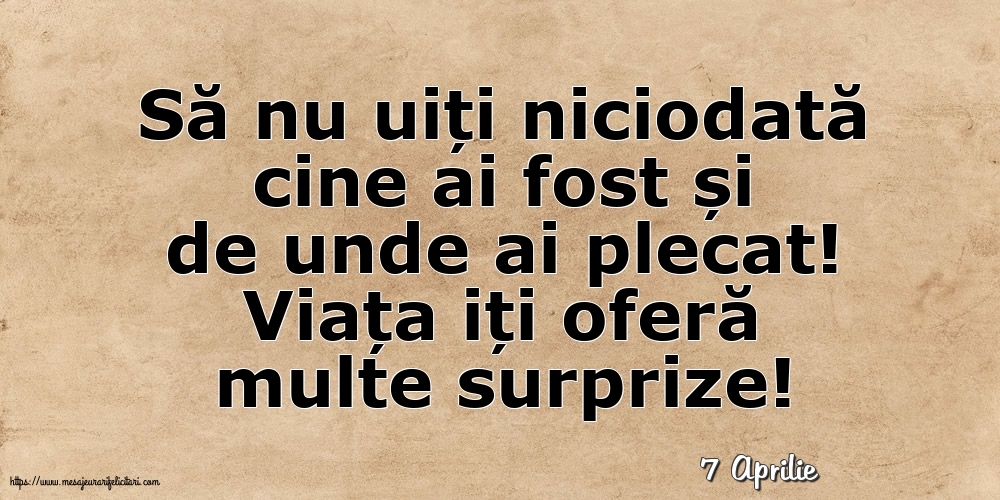 Felicitari de 7 Aprilie - 7 Aprilie - Viața iți oferă multe surprize!