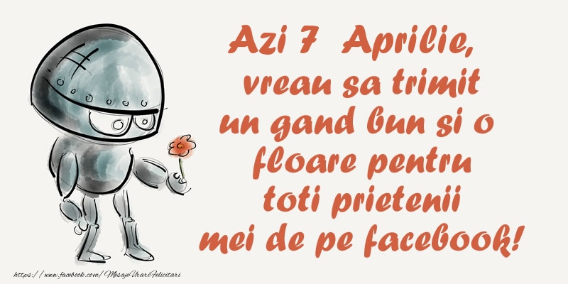 Felicitari de 7 Aprilie - Azi 7 Aprilie, vreau sa trimit un gand bun si o floare pentru toti prietenii mei de pe facebook!