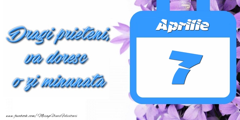 Felicitari de 7 Aprilie - Aprilie 7 Dragi prieteni, va doresc o zi minunata