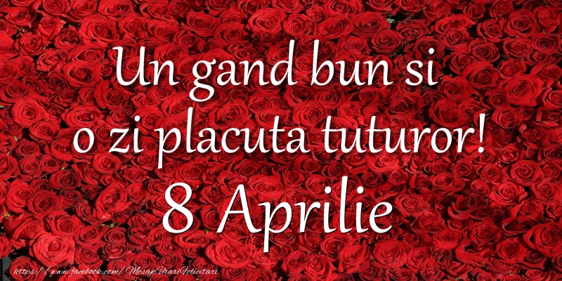 Un gand bun si  o zi placuta tuturor! Aprilie 8