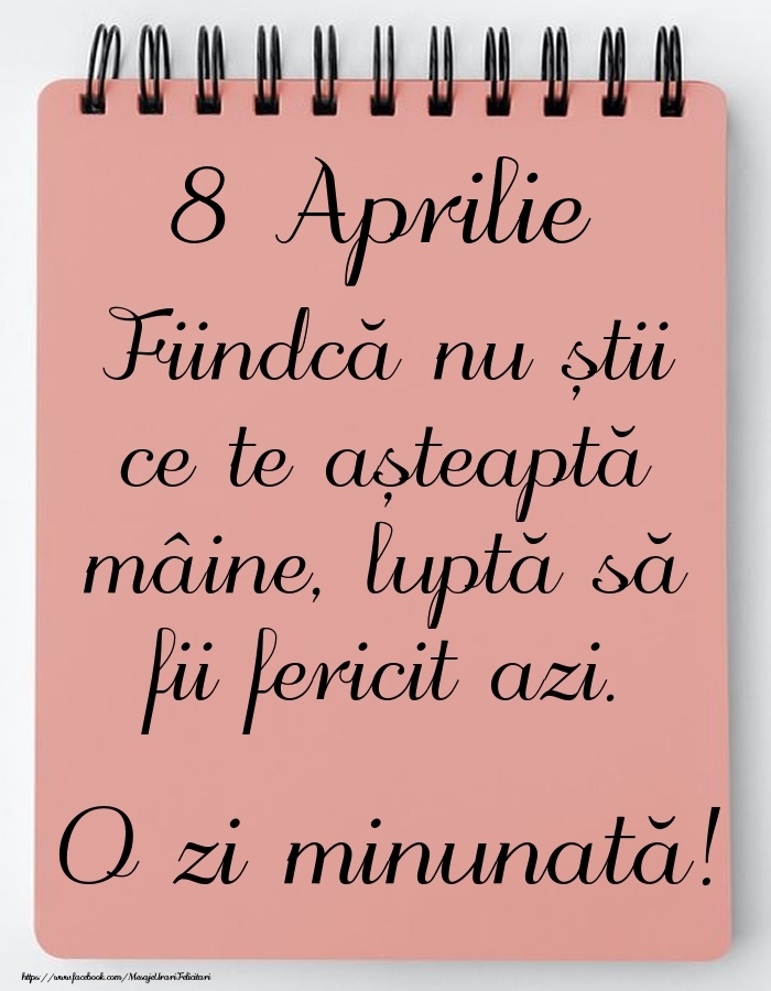 Mesajul zilei -  8 Aprilie - O zi minunată!
