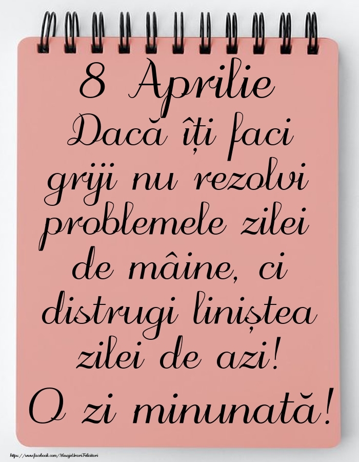 8 Aprilie - Mesajul zilei - O zi minunată!