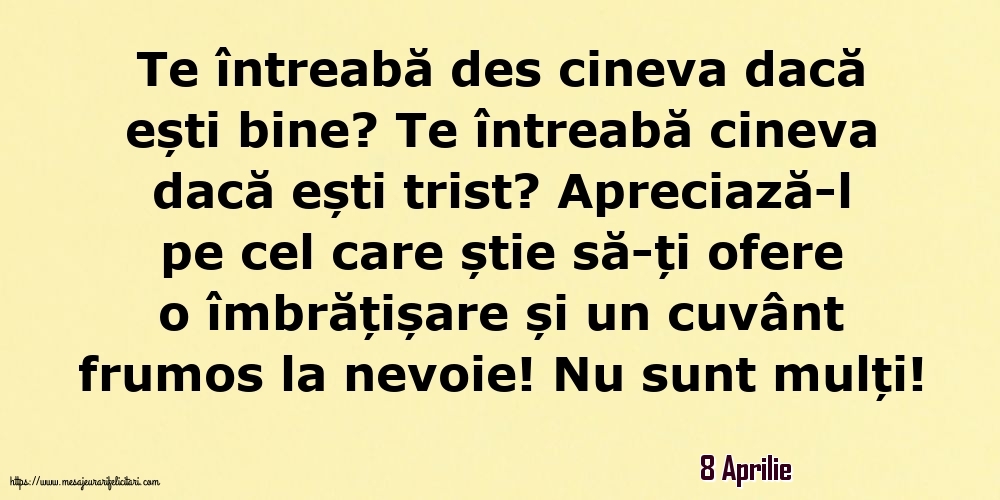 Felicitari de 8 Aprilie - 8 Aprilie - Te întreabă des cineva dacă ești bine? Te întreabă cineva dacă ești trist?