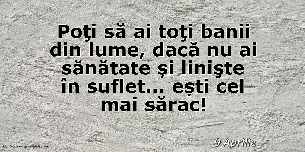 Felicitari de 9 Aprilie - 9 Aprilie - Poţi să ai toţi banii din lume