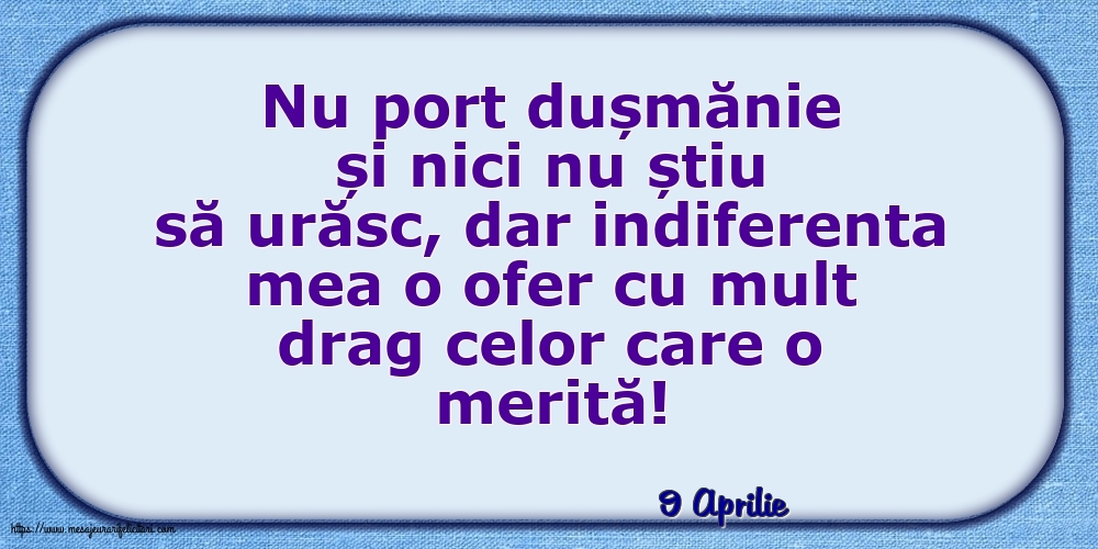 Felicitari de 9 Aprilie - 9 Aprilie - Indiferenta mea o ofer cu mult drag celor care o merită!