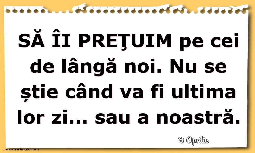 Felicitari de 9 Aprilie - 9 Aprilie - Să îi preţuim pe cei de lângă noi...