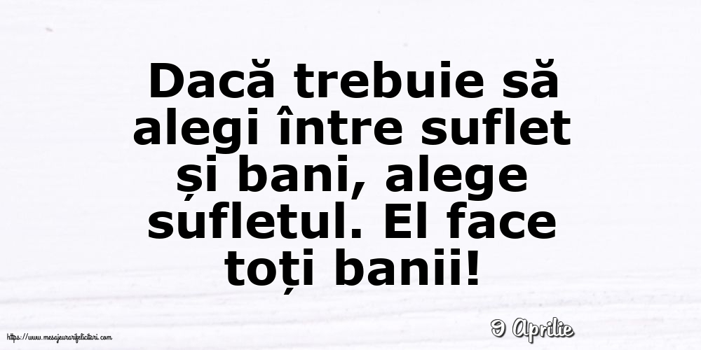 Felicitari de 9 Aprilie - 9 Aprilie - Dacă trebuie să alegi între suflet și bani