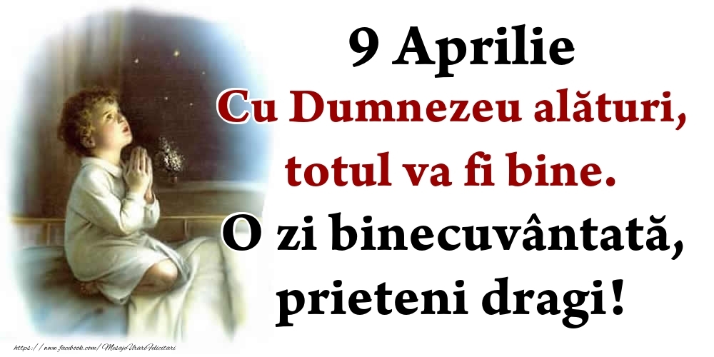 Felicitari de 9 Aprilie - 9 Aprilie Cu Dumnezeu alături, totul va fi bine. O zi binecuvântată, prieteni dragi!