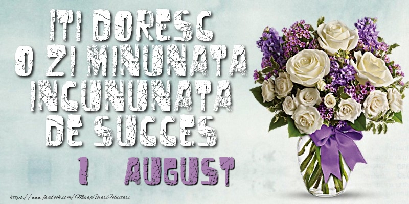 Felicitari de 1 August - Iti doresc o zi minunata incununata de succes. August 1