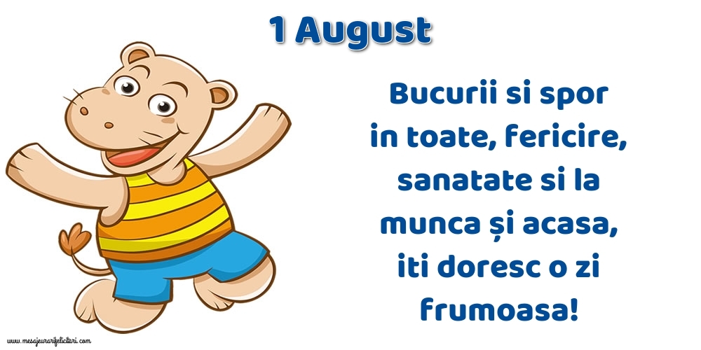 Felicitari de 1 August - 1.August Bucurii si spor in toate, fericire, sanatate si la munca și acasa, iti doresc o zi frumoasa!