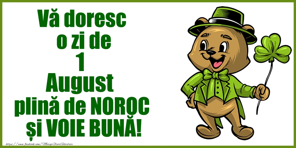 Vă doresc o zi de August 1 plină de noroc și voie bună!