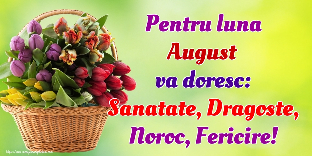 Pentru luna August va doresc: Sanatate, Dragoste, Noroc, Fericire!