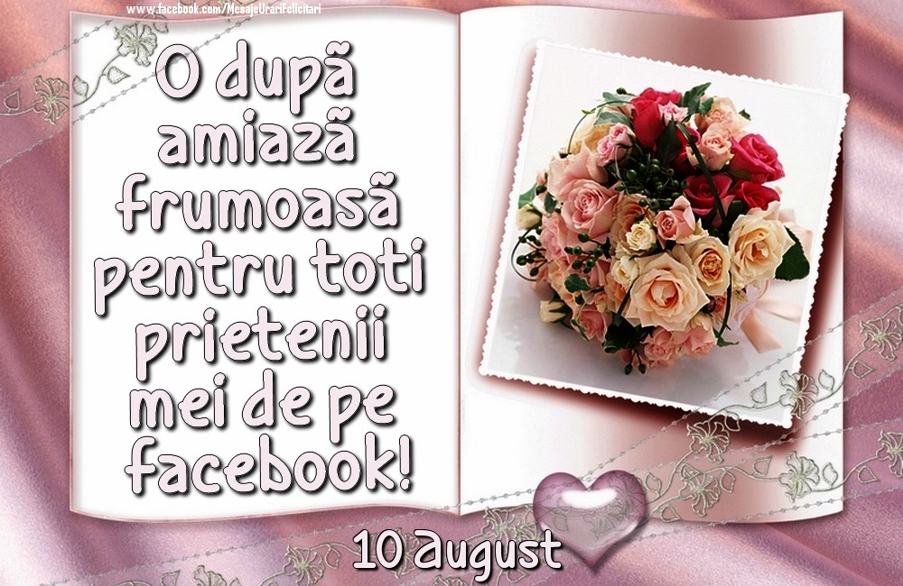 10 August - O după amiază frumoasă pentru toți prietenii mei de pe facebook!