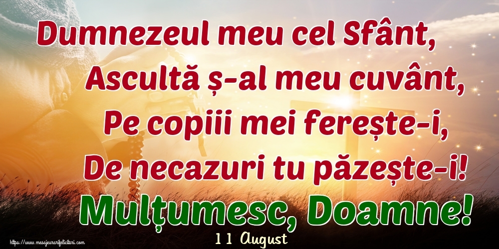 Felicitari de 11 August - 11 August - Dumnezeul meu cel Sfânt, Ascultă ș-al meu cuvânt, Pe copiii mei ferește-i, De necazuri tu păzește-i! Mulțumesc, Doamne!