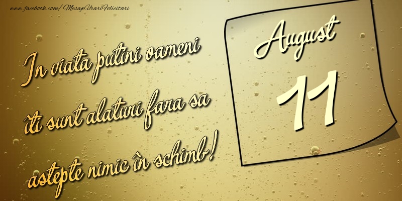 Felicitari de 11 August - In viata puţini oameni îti sunt alături fara sa astepte nimic în schimb! 11 August