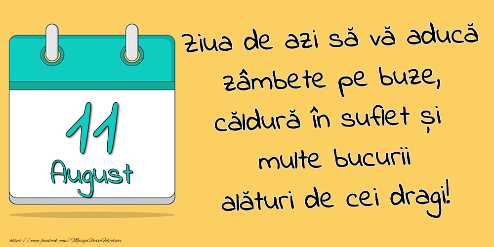 Felicitari de 11 August - 11.August - Ziua de azi să vă aducă zâmbete pe buze, căldură în suflet și multe bucurii alături de cei dragi!