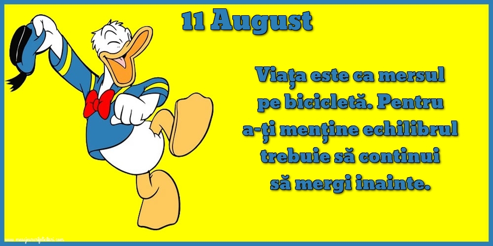 Felicitari de 11 August - 11.August Viața este ca mersul pe bicicletă. Pentru a-ți menține echilibrul trebuie să continui să mergi inainte.
