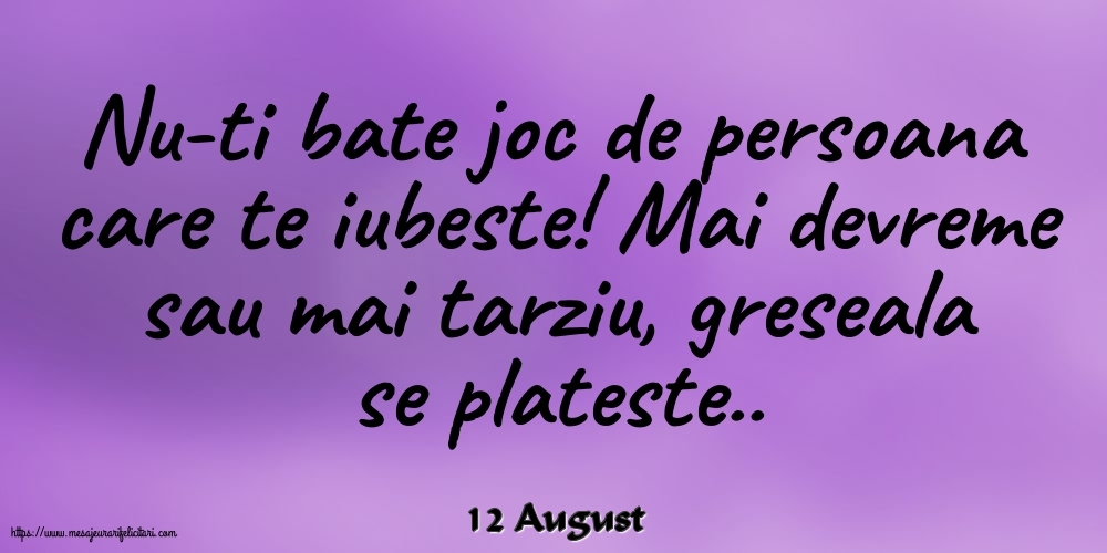 Felicitari de 12 August - 12 August - Nu-ti bate joc de persoana care te iubeste