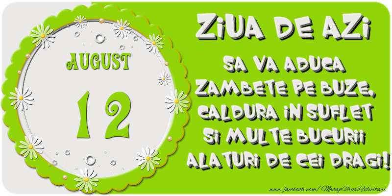 Felicitari de 12 August - Ziua de azi sa va aduca zambete pe buze, caldura in suflet si multe bucurii alaturi de cei dragi 12 August!