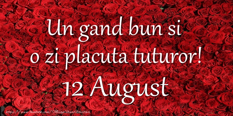 Felicitari de 12 August - Un gand bun si  o zi placuta tuturor! August 12