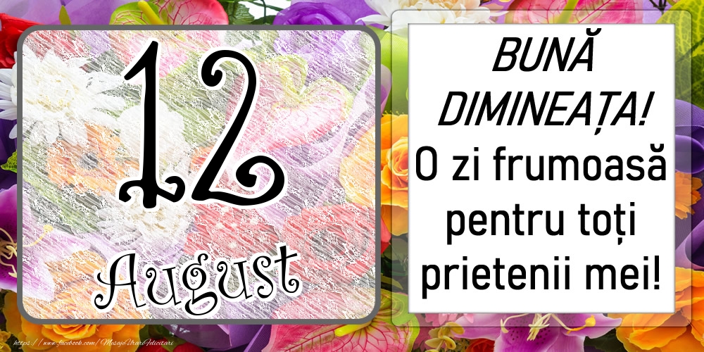 Felicitari de 12 August - 12 August - BUNĂ DIMINEAȚA! O zi frumoasă pentru toți prietenii mei!