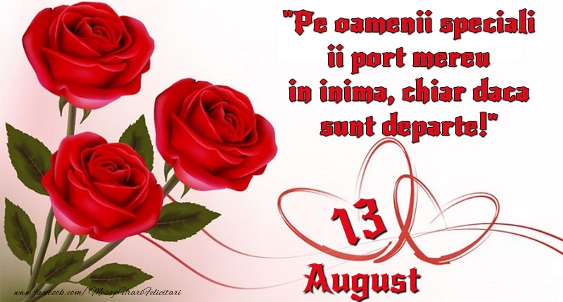 Felicitari de 13 August - Pe oamenii speciali ii port mereu in inima, chiar daca sunt departe! 13August