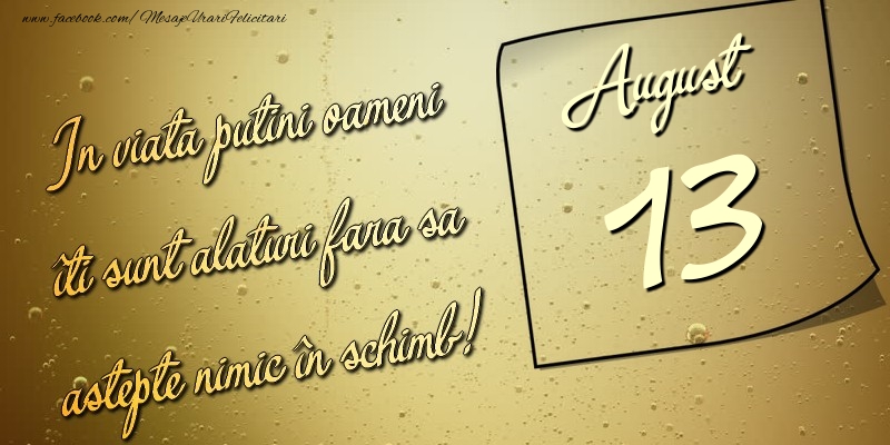 Felicitari de 13 August - In viata puţini oameni îti sunt alături fara sa astepte nimic în schimb! 13 August