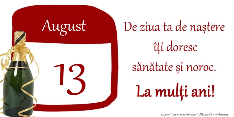 Felicitari de 13 August - 13 August - De ziua ta de nastere iti doresc sanatate si noroc. La multi ani!