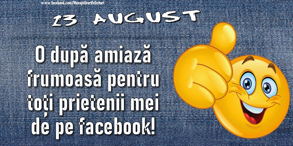 13 August - O după amiază frumoasă pentru toți prietenii mei de pe facebook!