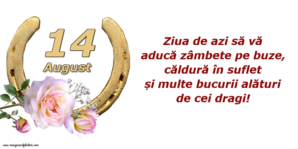 Felicitari de 14 August - Ziua de azi să vă aducă zâmbete pe buze, căldură în suflet și multe bucurii alături de cei dragi!