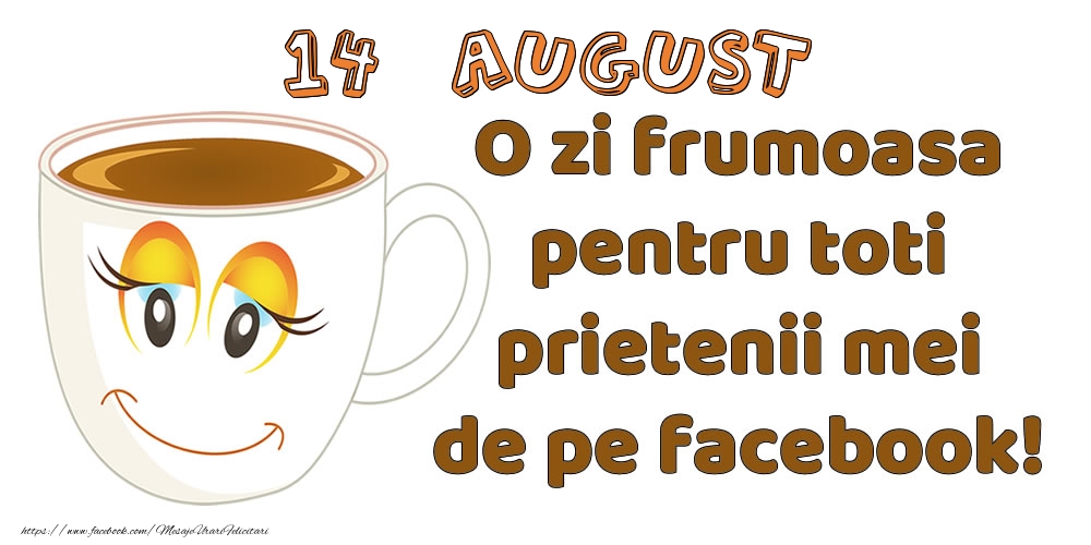 Felicitari de 14 August - 14 August: O zi frumoasa pentru toti prietenii mei de pe facebook!
