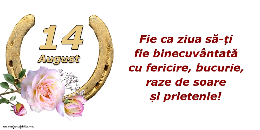Felicitari de 14 August - Fie ca ziua să-ți fie binecuvântată cu fericire, bucurie, raze de soare și prietenie!