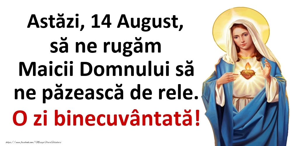 Astăzi, 14 August, să ne rugăm Maicii Domnului să ne păzească de rele. O zi binecuvântată!