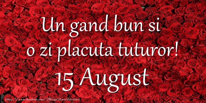 Felicitari de 15 August - Un gand bun si  o zi placuta tuturor! August 15