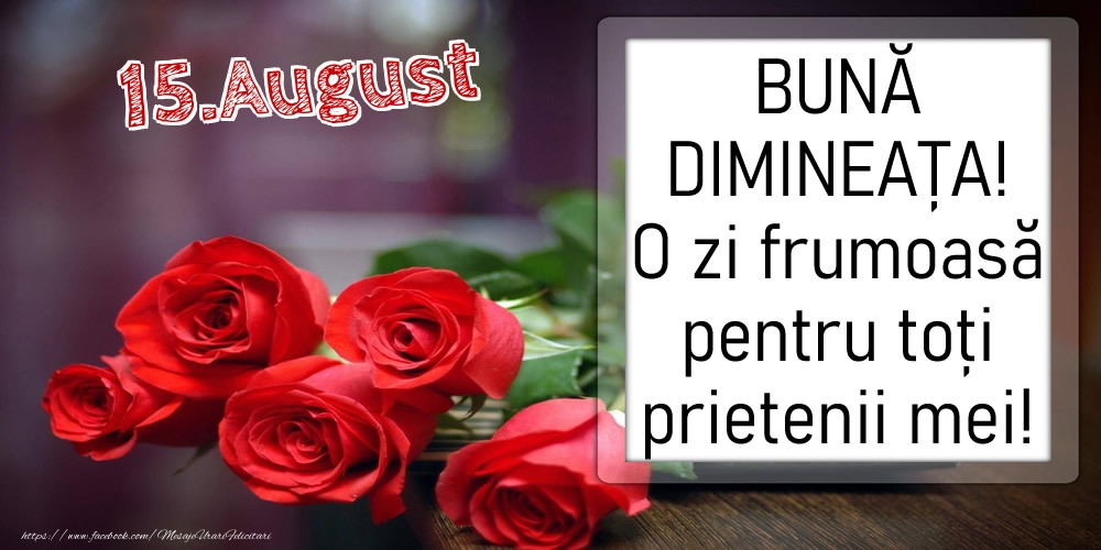 Felicitari de 15 August - 15 August - BUNĂ DIMINEAȚA! O zi frumoasă pentru toți prietenii mei!