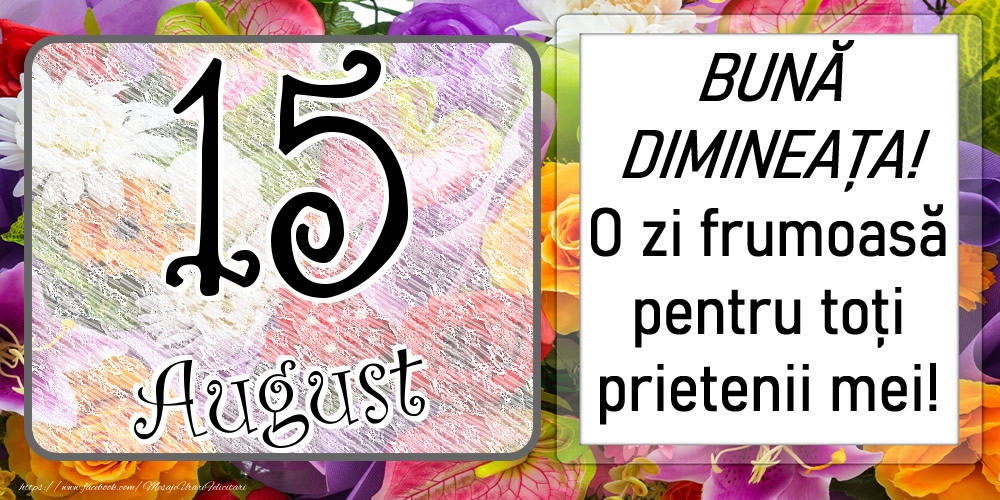 Felicitari de 15 August - 15 August - BUNĂ DIMINEAȚA! O zi frumoasă pentru toți prietenii mei!