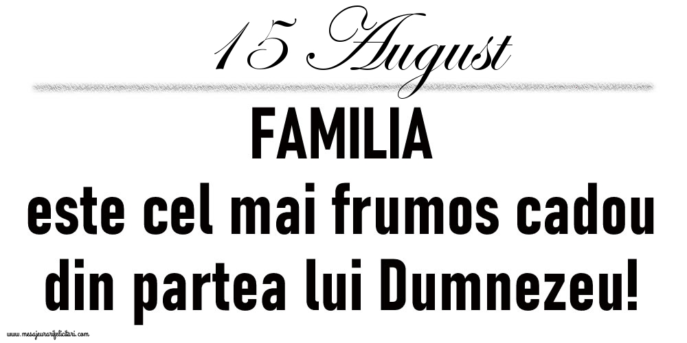 15 August FAMILIA este cel mai frumos cadou din partea lui Dumnezeu!