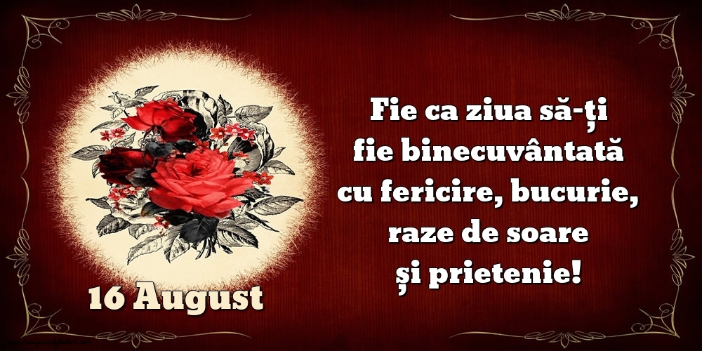 Felicitari de 16 August - Fie ca ziua să-ți fie binecuvântată cu fericire, bucurie, raze de soare și prietenie!