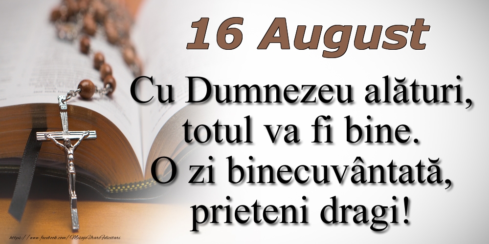 Felicitari de 16 August - 16 August Cu Dumnezeu alături, totul va fi bine. O zi binecuvântată, prieteni dragi!