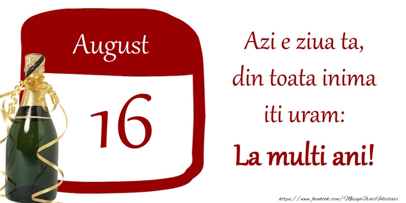 Felicitari de 16 August - August 16 Azi e ziua ta, din toata inima iti uram: La multi ani!