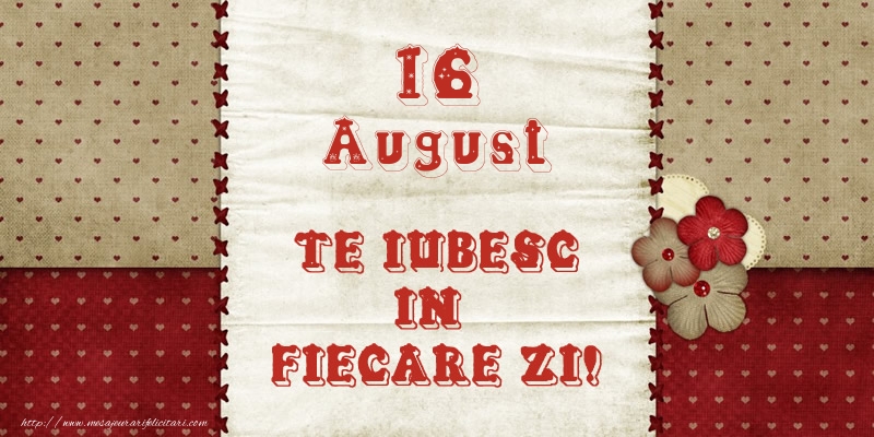 Felicitari de 16 August - Astazi este 16 August si vreau sa-ti amintesc ca te iubesc!