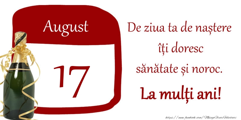 17 August - De ziua ta de nastere iti doresc sanatate si noroc. La multi ani!